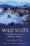 Front cover for the book Wild Scots: Four Hundred Years of Highland History by Michael Fry