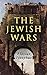 The Jewish Wars: History of the Jewish War and Resistance against the Romans; Including Author's Aut by Flavius Josephus, William Whiston