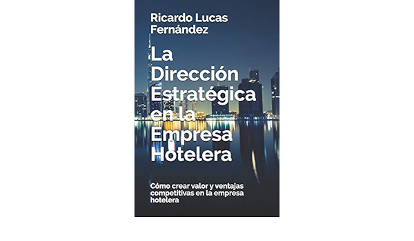 La Direccion Estrategica En La Empresa Hotelera Como Crear Valor Y Ventajas Competitivas En La Empresa Hotelera Amazon Es Lucas Fernandez Ricardo Libros