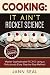 COOKING: IT AIN'T ROCKET SCIENCE: Master Sophisticated Recipes Using a Ridiculously Easy Step-by-Ste by Jann Seal