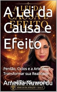 Livro A Lei da Causa e Efeito: Perdão, Ciclos e a Arte de Transformar sua Realidade (Série Lei da Atração - Amellia nuwordu Livro 2)