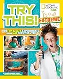 Try This Extreme: 50 Fun & Safe Experiments for the Mad Scientist in You