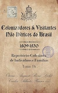 Livro Colonizadores e Visitantes não ibéricos do Brasil - 1809-1830: Repertório-Coletânea de Indivíduos e Famílias - Tomo 16