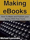 Making eBooks: How To Make and Publish your Books With Free Tools
