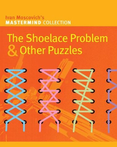 The Shoelace Problem & Other Puzzles (Mastermind Collection) by Ivan Moscovich