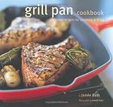 Grill Pan Cookbook: Great Recipes for Stovetop Grilling Grill Pan Cookbook: Great Recipes for Stovetop Grilling
