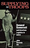 Supplying the Troops: General Somervell and American Logistics in WWII by 