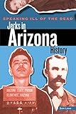 Front cover for the book Speaking Ill of the Dead: Jerks in Arizona History (Speaking Ill of the Dead: Jerks in Histo) by Sam Lowe
