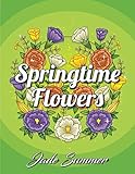 Springtime Flowers: An Adult Coloring Book with Beautiful Spring Flowers, Fun Flower Designs, and Easy Floral Patterns for Relaxation by Jade Summer
