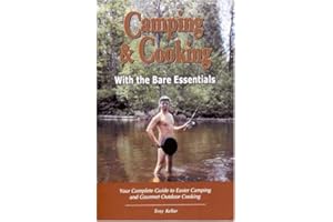 Camping & Cooking With The Bare Essentials: Your Complete Guide To Easier Camping And Gourmet Outdoor Cooking