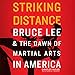 Striking Distance: Bruce Lee & the Dawn of Martial Arts in America by 