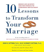 Ten Lessons to Transform Your Marriage: America's Love Lab Experts Share Their Strategies for Strengthening Your Relationship Ten Lessons to Transform Your Marriage: America's Love Lab Experts Share Their Strategies for Strengthening Your Relationship