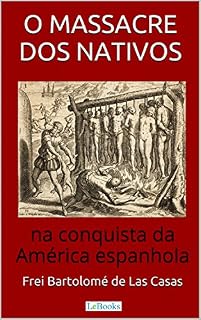 Livro O Massacre dos Nativos na Conquista da América Espanhola (Aventura Histórica)