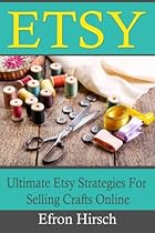 Etsy: Ultimate Etsy Strategies For Selling Crafts Online (Etsy, Etsy SEO, Etsy business for beginners, Etsy selling) (Volume 1) Etsy: Ultimate Etsy Strategies For Selling Crafts Online (Etsy, Etsy SEO, Etsy business for beginners, Etsy selling) (Volume 1)