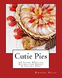 Cutie Pies: 60 Super #Delish Recipes for Sweet & Savory Pies by 