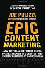 Epic Content Marketing: How to Tell a Different Story, Break through the Clutter, and Win More Customers by Marketing Less