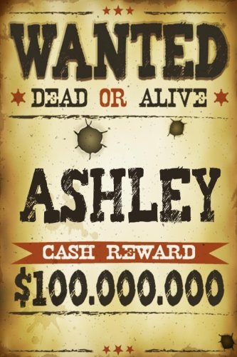 Download Ashley Wanted Dead Or Alive Cash Reward 0,000,000: Western Themed Personalized Name Journal Notebook For Girls Download Ashley Wanted Dead Or Alive Cash Reward 0,000,000: Western Themed Personalized Name Journal Notebook For Girls