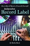 How to Open & Operate a Financially Successful Independent Record Label by Martha Maeda