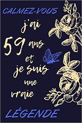 Calmez Vous J Ai 59 Ans Et Je Suis Une Vraie Legende Petit Cadeau Pour Une Nouvelle Ou Un Nouveau Majeur E I Gardien De Souvenirs Cadeau Journal Joyeux Anniversaire French Edition Julio