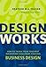 Design Works: How to Tackle Your Toughest Innovation Challenges through Business Design