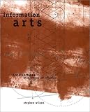 Information Arts: Intersections of Art, Science, and Technology (Leonardo Book Series)