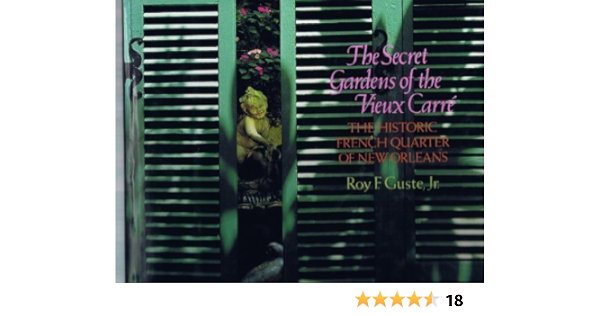 The Secret Gardens Of The Vieux Carre The Historic French Quarter Of New Orleans Guste Roy F 9780316332248 Amazon Com Books The Secret Gardens Of The Vieux Carre The Historic French Quarter Of New Orleans Guste Roy F 9780316332248 Amazon Com Books