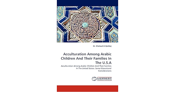 Acculturation Among Arabic Children And Their Families In The U S A Acculturation Among Arabic Children And Their Families In The United States Some Educational Considerations Al Qubbaj Dr Kholoud 9783838374987 Amazon Com Books