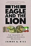 Front cover for the book The Eagle and the Lion: The Tragedy of American-Iranian Relations by James A. Bill