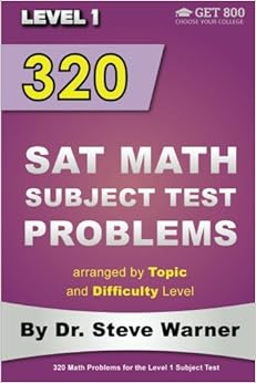 320 SAT Math Subject Test Problems arranged by Topic and Difficulty Level - Level 1: 160 Questions with Solutions, 160 Additional Questions with Answers 320 SAT Math Subject Test Problems arranged by Topic and Difficulty Level - Level 1: 160 Questions with Solutions, 160 Additional Questions with Answers