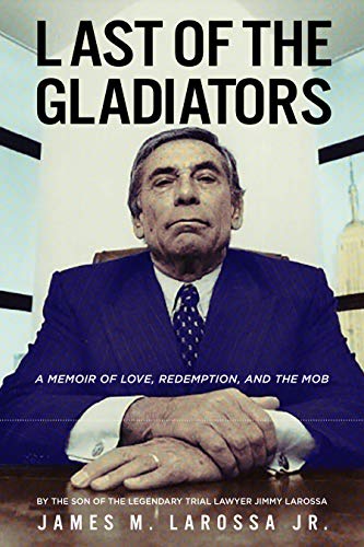 Last of the Gladiators: A Memoir of Love, Redemption, and the Mob by [LaRossa Jr., James M.]