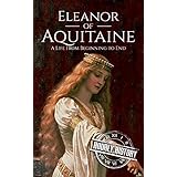 Eleanor of Aquitaine: A Life From Beginning to End