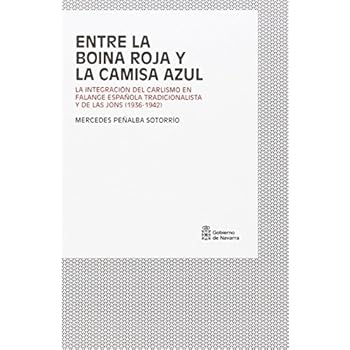 Entre la boina roja y la camisa azul: La integración del Carlismo en Falange Española Tradicionalista y de las JONS (1936-1942) Entre la boina roja y la camisa azul: La integración del Carlismo en Falange Española Tradicionalista y de las JONS (1936-1942)