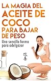 La Magia del aceite de coco para bajar de peso: Una sencilla forma de adelgazar (Adelgazar, Quemar grasa, Bajar de peso) (Spanish Edition)