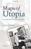 Maps of Utopia : H. G. Wells, Modernity and the End of Culture, James, Simon J., 0199606595