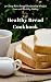 Healthy Bread Cookbook: 51+ Easy Keto Bread Recipes for Weight Loss and Healthy Living (Quick and Ea by Teresa  Moore