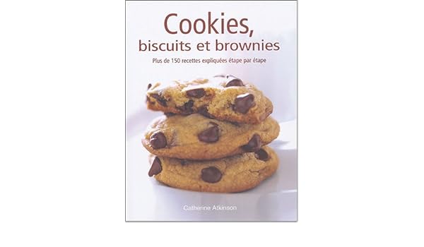 Cookies Biscuits Et Brownies Plus De 150 Recettes Expliquees