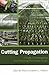 Cutting Propagation: A Guide to Propagating and Producing Floriculture Crops by