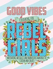 Good Vibes Colouring For Rebel Girls: Motivating Messages & Marvellous Mantras To Colour & Create