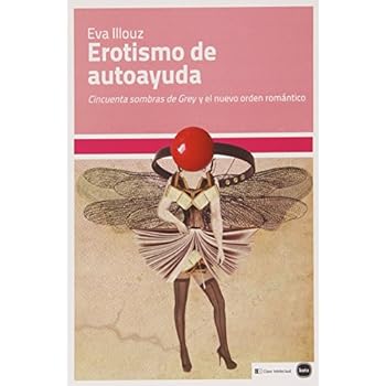 Erotismo de autoayuda: 'Cincuenta sombras de Grey' y el nuevo orden romántico (ensayos (en coedición con CLAVE INTELECTUAL)) Erotismo de autoayuda: 'Cincuenta sombras de Grey' y el nuevo orden romántico (ensayos (en coedición con CLAVE INTELECTUAL))