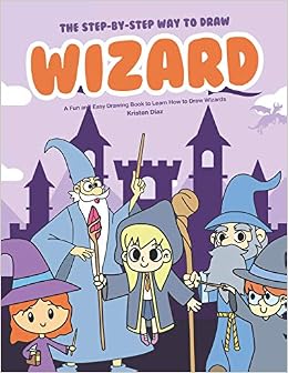 The Step By Step Way To Draw Wizard A Fun And Easy Drawing Book To Learn How To Draw Wizards Diaz Kristen 9781073666966 Amazon Com Books