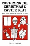 Costuming the Christmas and Easter Play: With Ideas for Other Biblical Dramas by 