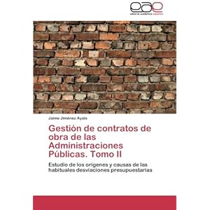 Gestión de contratos de obra de las Administraciones Públicas. Tomo II: Estudio de los orígenes y causas de las habituales desviaciones presupuesta