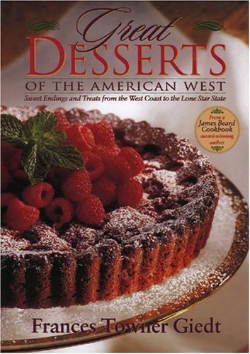 Great Desserts of the American West: Sweet Endings and Treats from the West Coast to the Lone Star State by Frances Towner Giedt