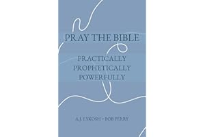 Pray the Bible: Practically, Prophetically, Powerfully