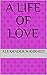 A Life of Love by Alexander Wahrheit