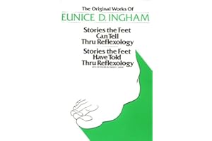 Original Works of Eunice D. Ingham: Stories the Feet Can Tell Thru Reflexology/Stories the Feet Have Told Thru Reflexology