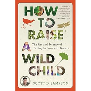 How to Raise a Wild Child: The Art and Science of Falling in Love with Nature