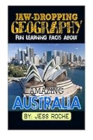 Jaw-Dropping Geography: Fun Learning Facts about Amazing Australia: Illustrated Fun Learning for Kids 1505644542 Book Cover