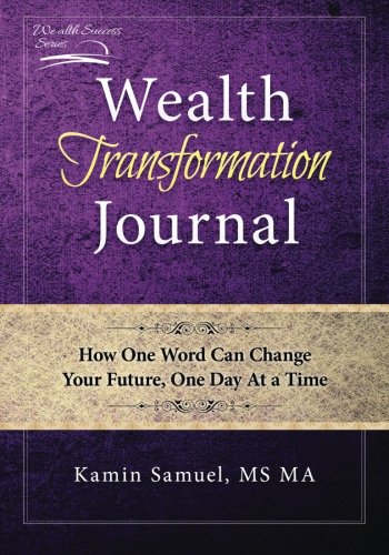 Wealth Transformation Journal: How One Word Can Change Your Future, One Day At a Time (Wealth Succes Wealth Transformation Journal: How One Word Can Change Your Future, One Day At a Time (Wealth Succes