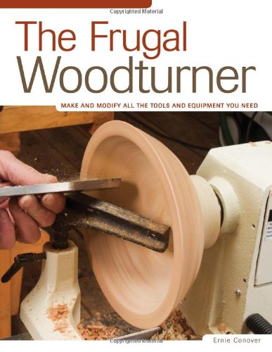 Frugal Woodturner, The: Make and Modify All the Tools and Equipment You Need